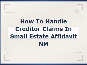 Handling Creditor Claims in a Nm Small Estate Affidavit