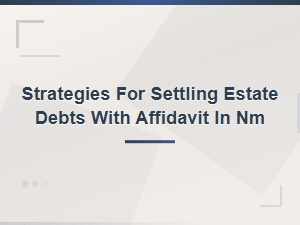 Settling Estate Debts with an Affidavit in Nm