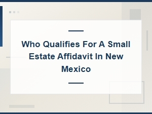 Small Estate Affidavit Eligibility in New Mexico