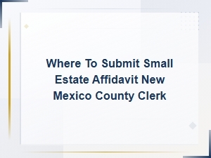 How to File a Small Estate Affidavit with a New Mexico County Clerk