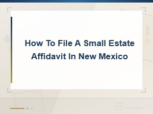 New Mexico Small Estate Affidavit Required Forms and Filing