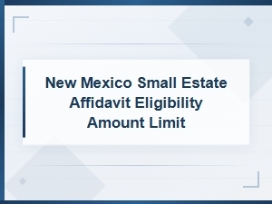 New Mexico Small Estate Affidavit Eligibility Limit