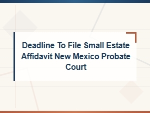 New Mexico Small Estate Affidavit Filing Deadline