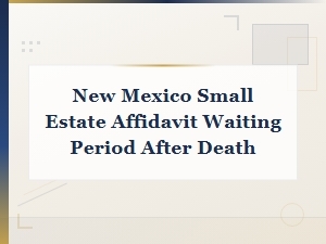 New Mexico Small Estate Affidavit Waiting Period